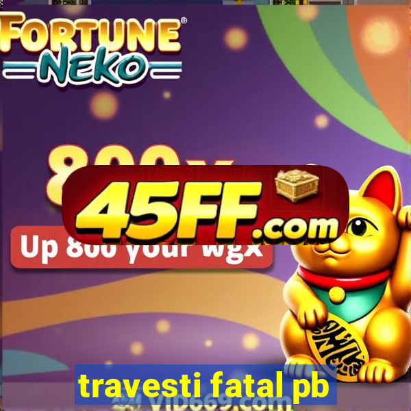 travesti fatal pb